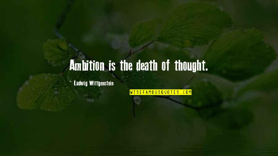 Not Using Excuses Quotes By Ludwig Wittgenstein: Ambition is the death of thought.