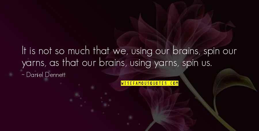 Not Using Your Brain Quotes By Daniel Dennett: It is not so much that we, using