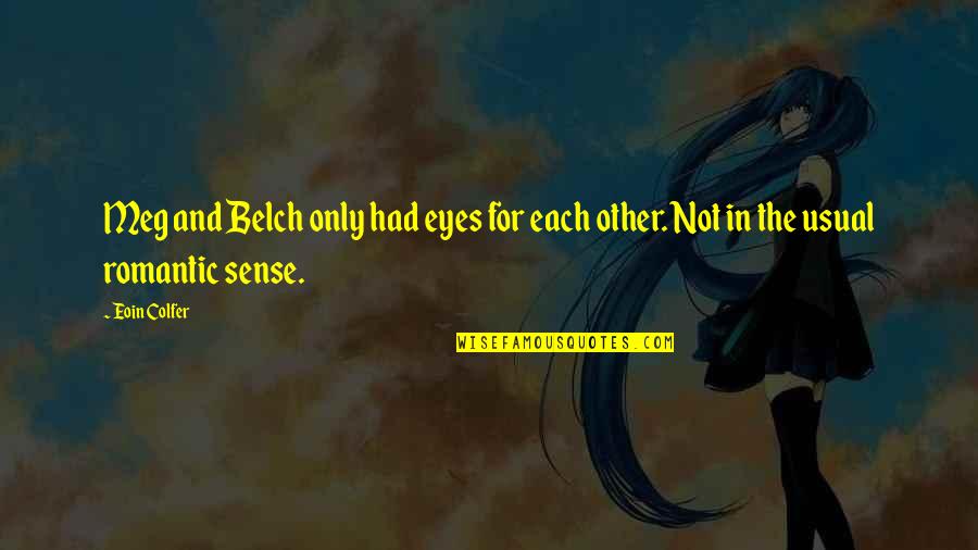 Not Usual Quotes By Eoin Colfer: Meg and Belch only had eyes for each