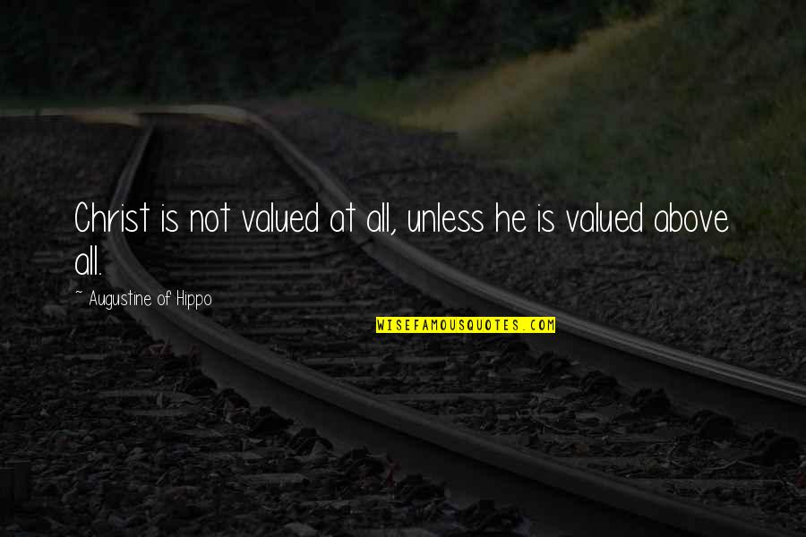 Not Valued Quotes By Augustine Of Hippo: Christ is not valued at all, unless he
