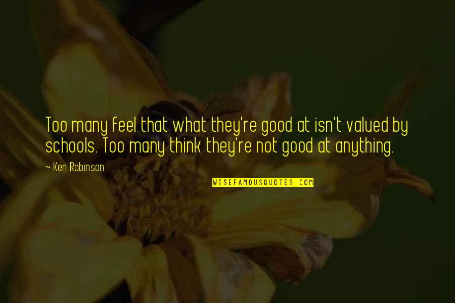 Not Valued Quotes By Ken Robinson: Too many feel that what they're good at