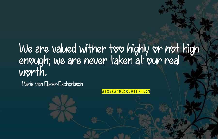 Not Valued Quotes By Marie Von Ebner-Eschenbach: We are valued wither too highly or not