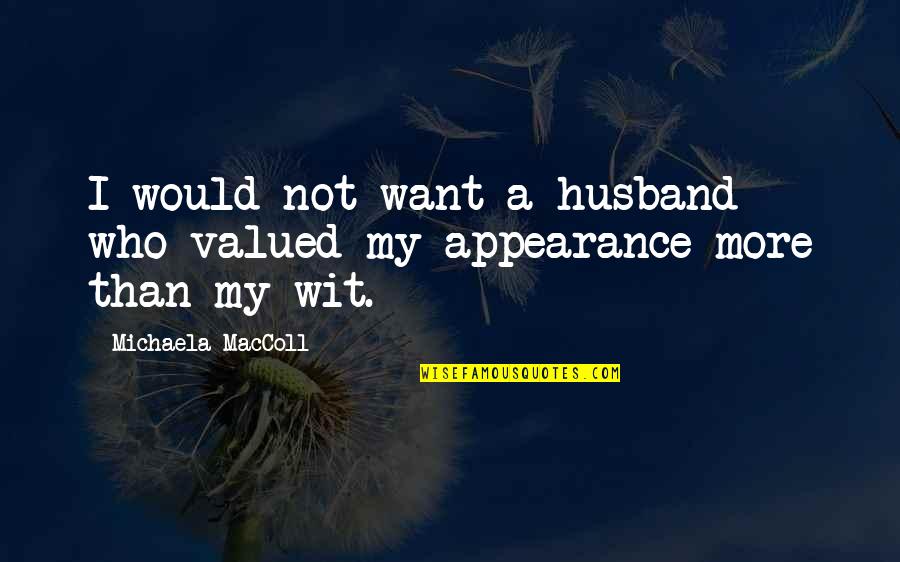 Not Valued Quotes By Michaela MacColl: I would not want a husband who valued