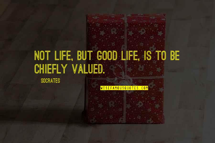 Not Valued Quotes By Socrates: Not life, but good life, is to be