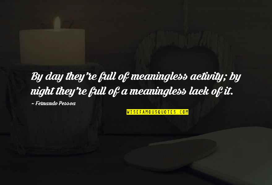 Not Valuing Friendship Quotes By Fernando Pessoa: By day they're full of meaningless activity; by