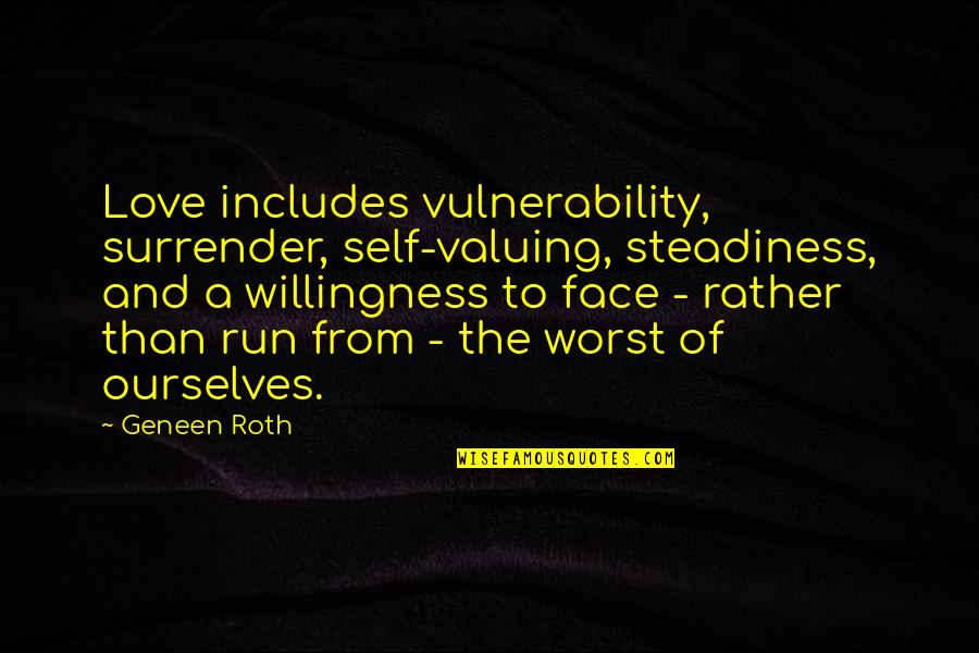 Not Valuing Love Quotes By Geneen Roth: Love includes vulnerability, surrender, self-valuing, steadiness, and a Not Valuing Love Quotes By Geneen Roth: Love includes vulnerability, surrender, self-valuing, steadiness, and a