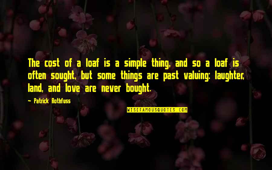 Not Valuing Love Quotes By Patrick Rothfuss: The cost of a loaf is a simple