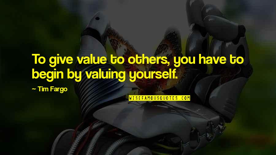 Not Valuing Quotes By Tim Fargo: To give value to others, you have to