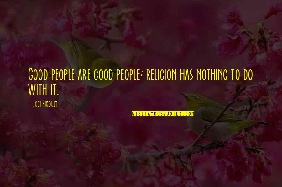 Not Valuing Relationships Quotes By Jodi Picoult: Good people are good people; religion has nothing