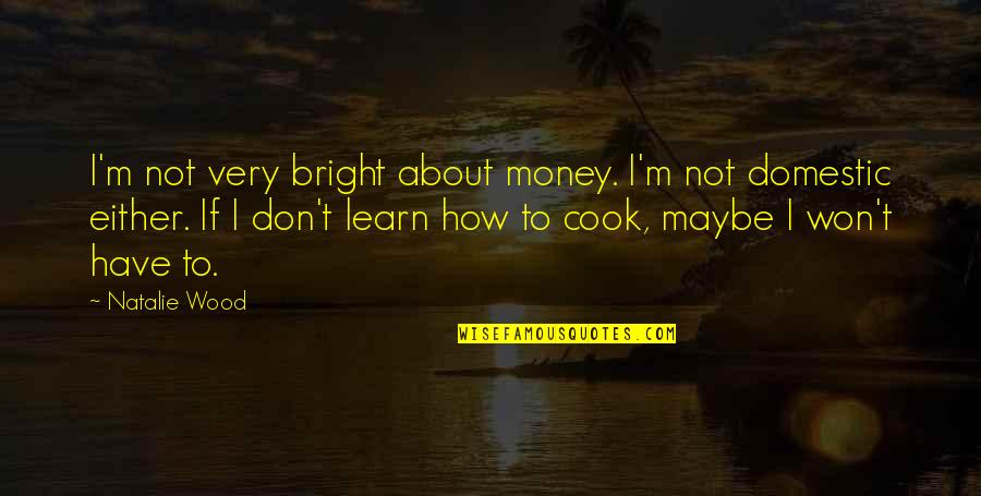 Not Very Bright Quotes By Natalie Wood: I'm not very bright about money. I'm not