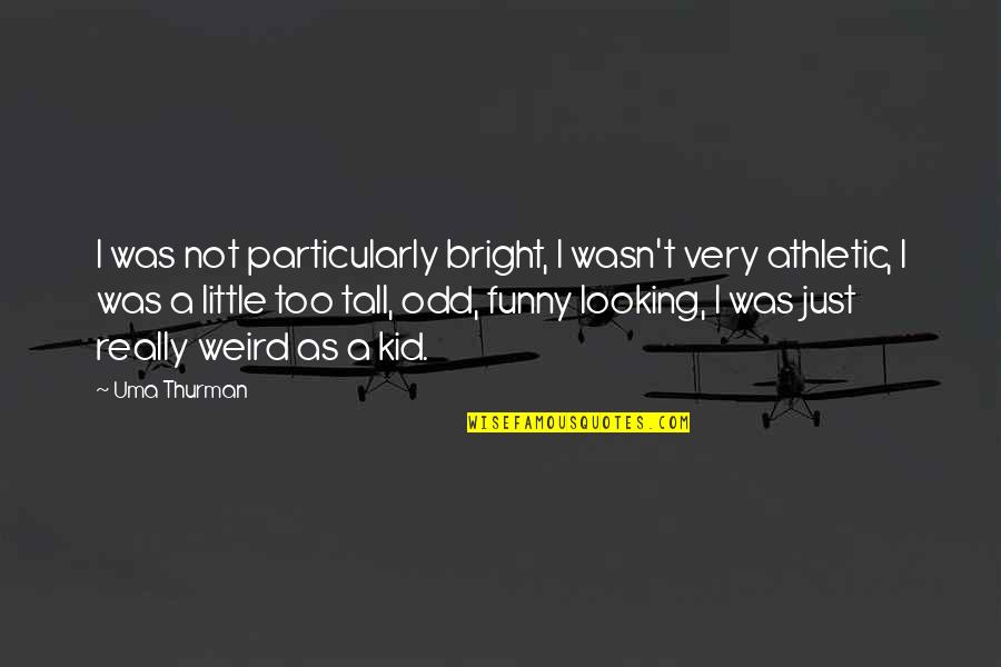 Not Very Bright Quotes By Uma Thurman: I was not particularly bright, I wasn't very
