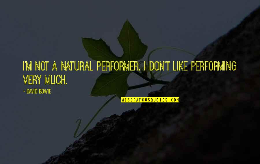 Not Very Quotes By David Bowie: I'm not a natural performer. I don't like