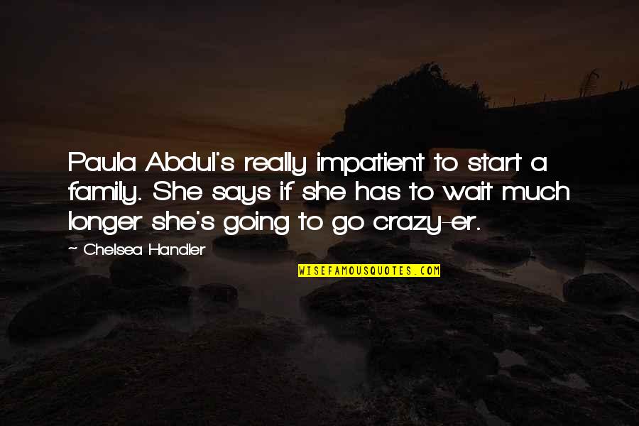 Not Waiting Any Longer Quotes By Chelsea Handler: Paula Abdul's really impatient to start a family.