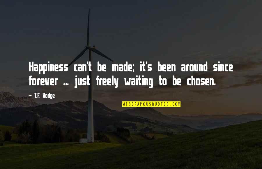 Not Waiting Around Forever Quotes By T.F. Hodge: Happiness can't be made; it's been around since