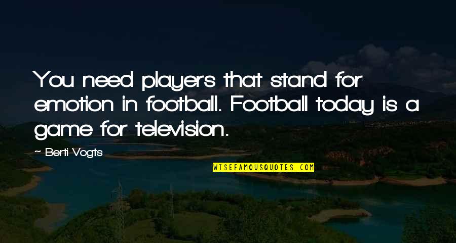 Not Waiting For A Guy Anymore Quotes By Berti Vogts: You need players that stand for emotion in