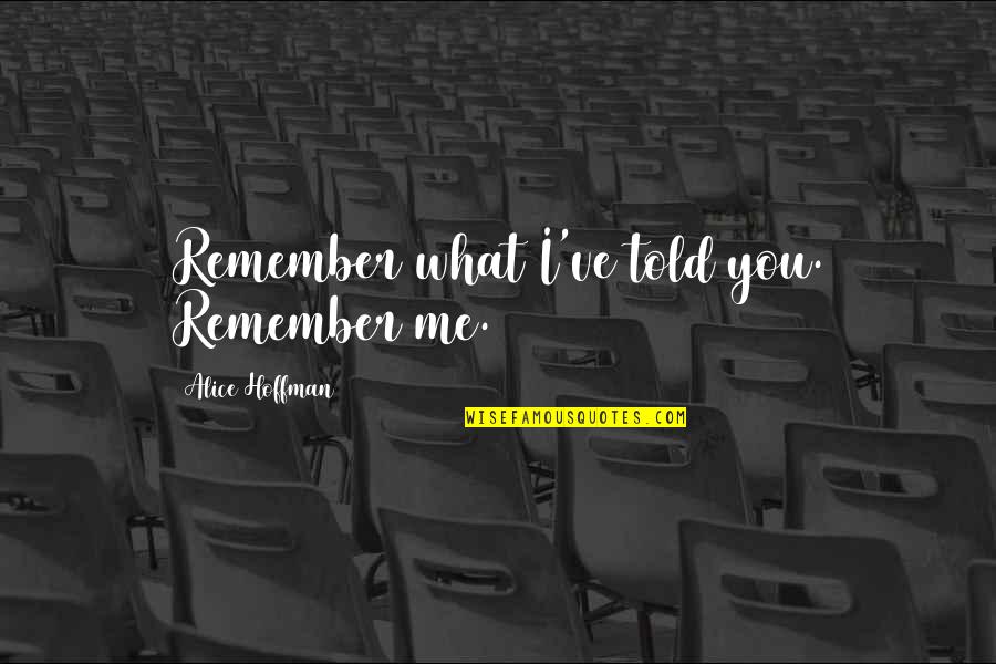 Not Waiting For Him Anymore Quotes By Alice Hoffman: Remember what I've told you. Remember me.