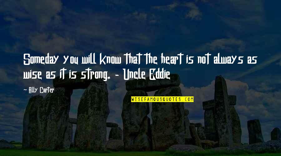 Not Waiting For Life To Happen Quotes By Ally Carter: Someday you will know that the heart is