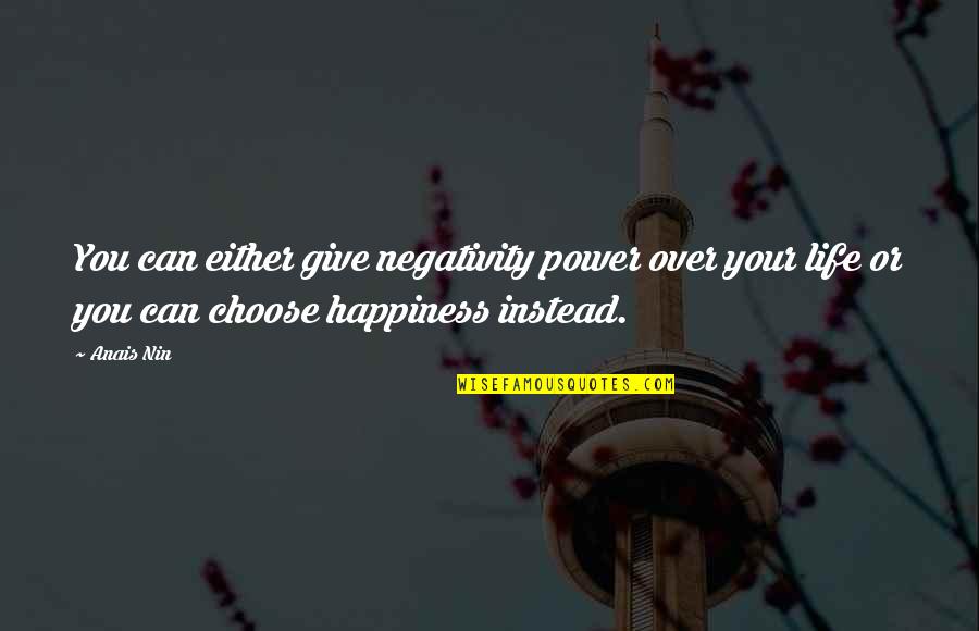 Not Waiting For Life To Happen Quotes By Anais Nin: You can either give negativity power over your