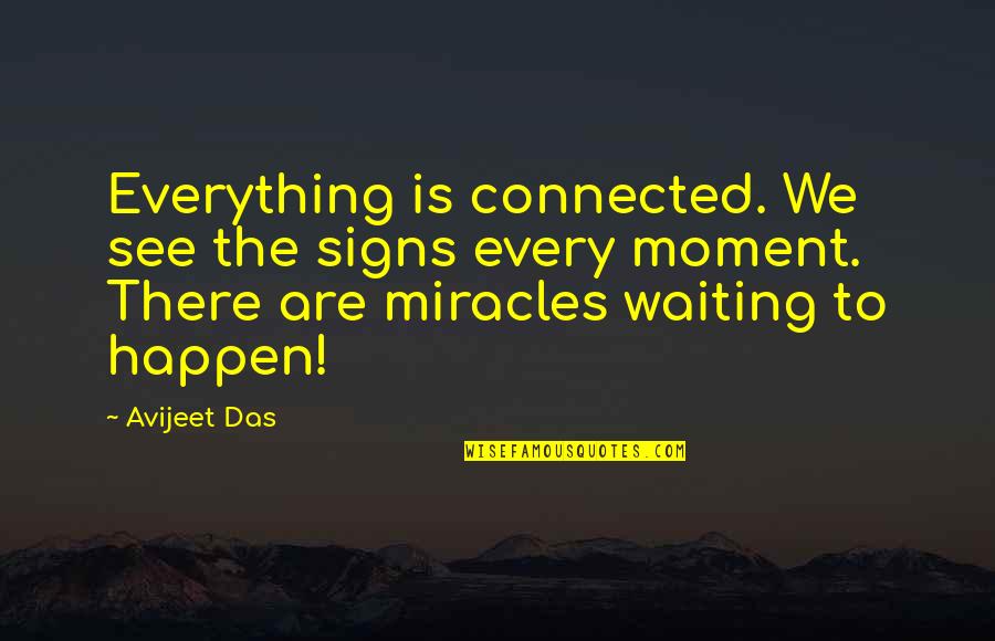 Not Waiting For Life To Happen Quotes By Avijeet Das: Everything is connected. We see the signs every