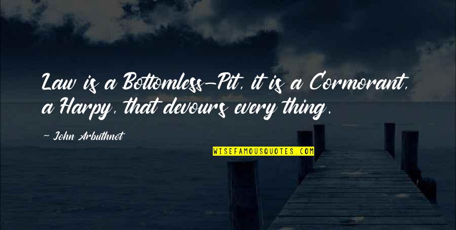 Not Waiting For Life To Happen Quotes By John Arbuthnot: Law is a Bottomless-Pit, it is a Cormorant,