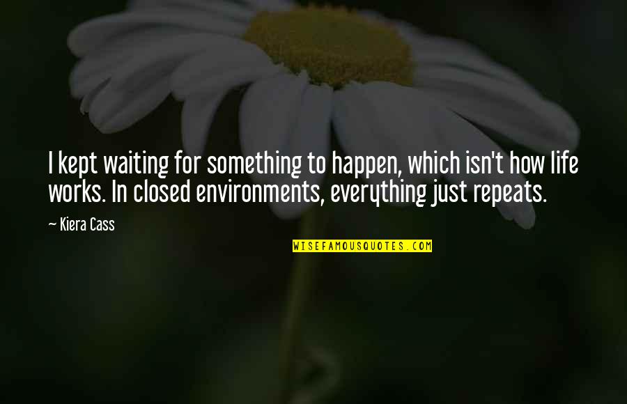 Not Waiting For Life To Happen Quotes By Kiera Cass: I kept waiting for something to happen, which