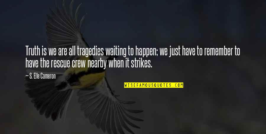 Not Waiting For Life To Happen Quotes By S. Elle Cameron: Truth is we are all tragedies waiting to