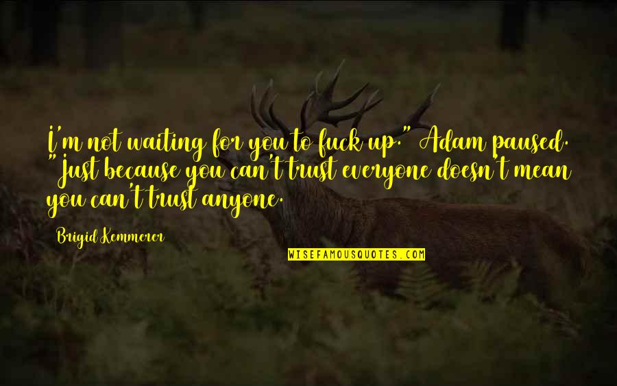Not Waiting For You Quotes By Brigid Kemmerer: I'm not waiting for you to fuck up."