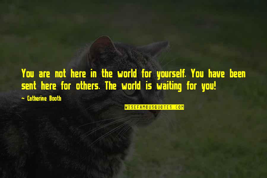 Not Waiting For You Quotes By Catherine Booth: You are not here in the world for