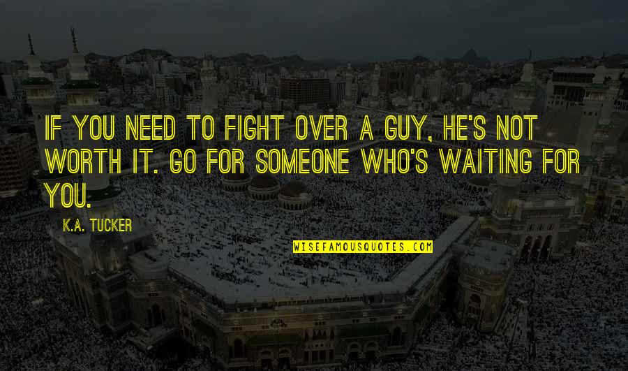 Not Waiting For You Quotes By K.A. Tucker: If you need to fight over a guy,