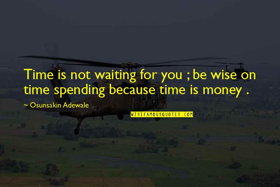 Not Waiting For You Quotes By Osunsakin Adewale: Time is not waiting for you ; be