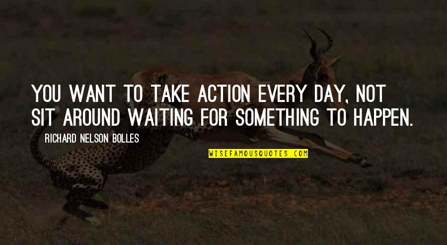 Not Waiting For You Quotes By Richard Nelson Bolles: You want to take action every day, not