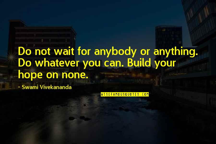 Not Waiting For You Quotes By Swami Vivekananda: Do not wait for anybody or anything. Do