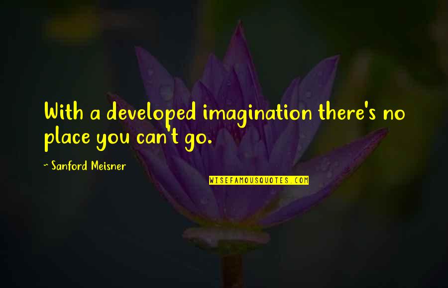 Not Waiting Forever For Someone Quotes By Sanford Meisner: With a developed imagination there's no place you