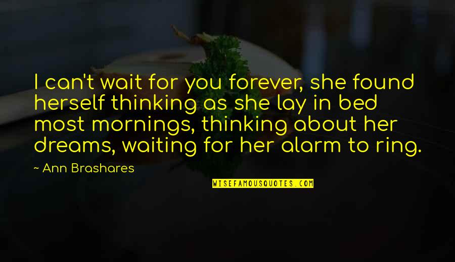 Not Waiting Forever Quotes By Ann Brashares: I can't wait for you forever, she found