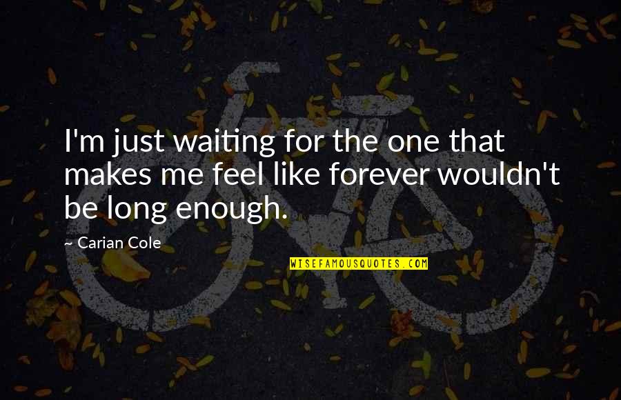 Not Waiting Forever Quotes By Carian Cole: I'm just waiting for the one that makes