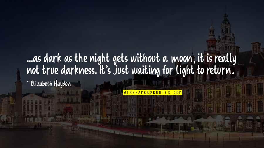 Not Waiting Quotes By Elizabeth Haydon: ...as dark as the night gets without a