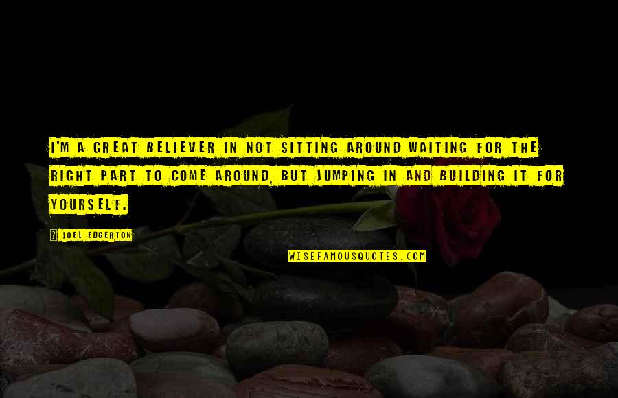 Not Waiting Quotes By Joel Edgerton: I'm a great believer in not sitting around