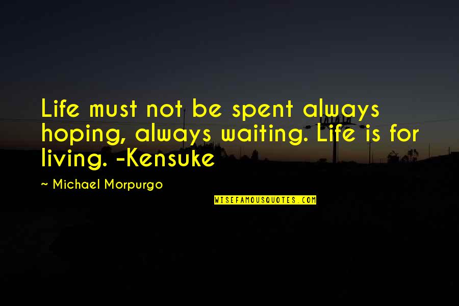 Not Waiting Quotes By Michael Morpurgo: Life must not be spent always hoping, always