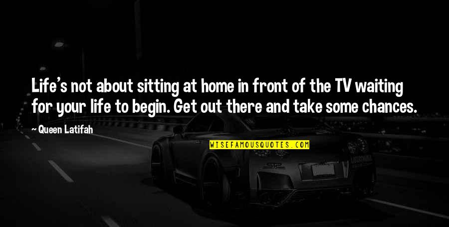 Not Waiting Quotes By Queen Latifah: Life's not about sitting at home in front