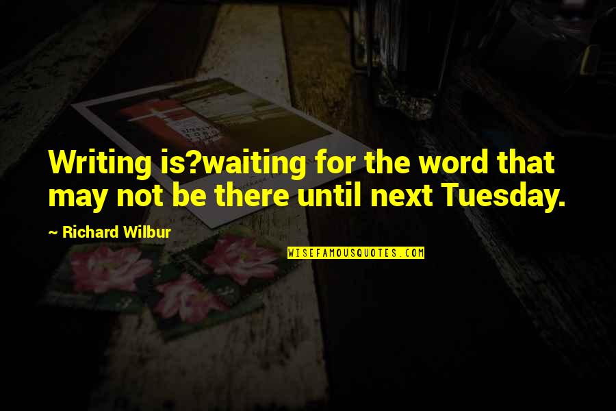 Not Waiting Quotes By Richard Wilbur: Writing is?waiting for the word that may not