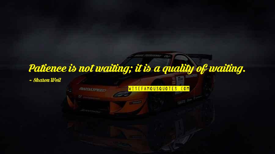 Not Waiting Quotes By Sharon Weil: Patience is not waiting; it is a quality