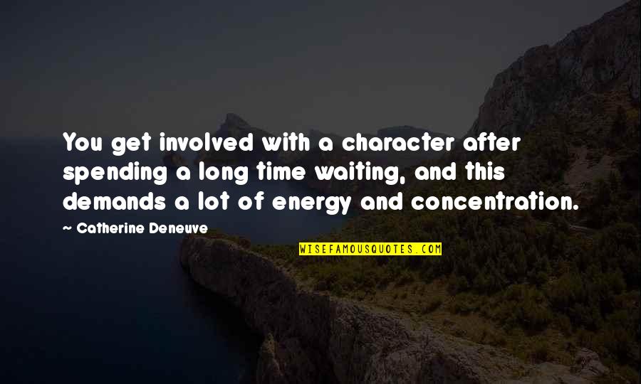 Not Waiting To Long Quotes By Catherine Deneuve: You get involved with a character after spending