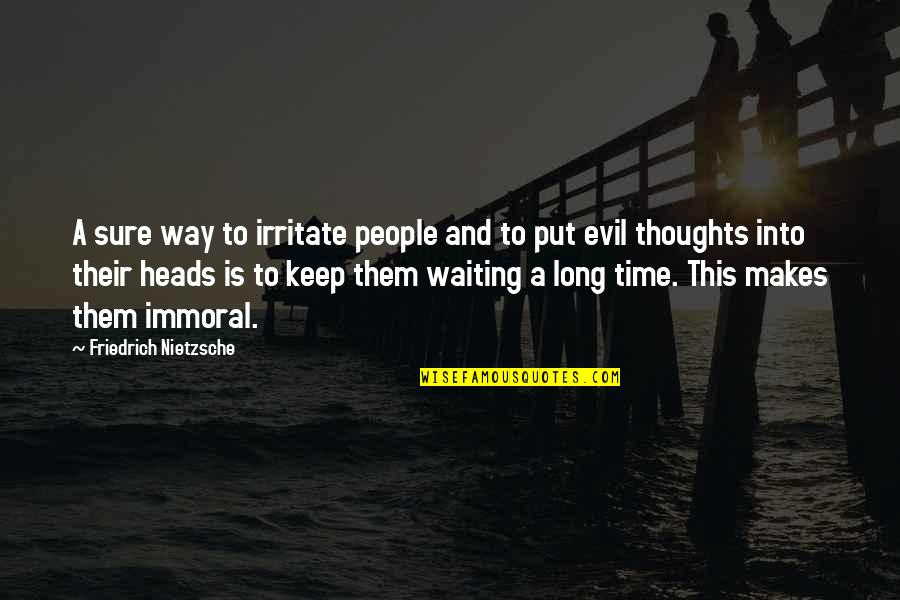 Not Waiting To Long Quotes By Friedrich Nietzsche: A sure way to irritate people and to