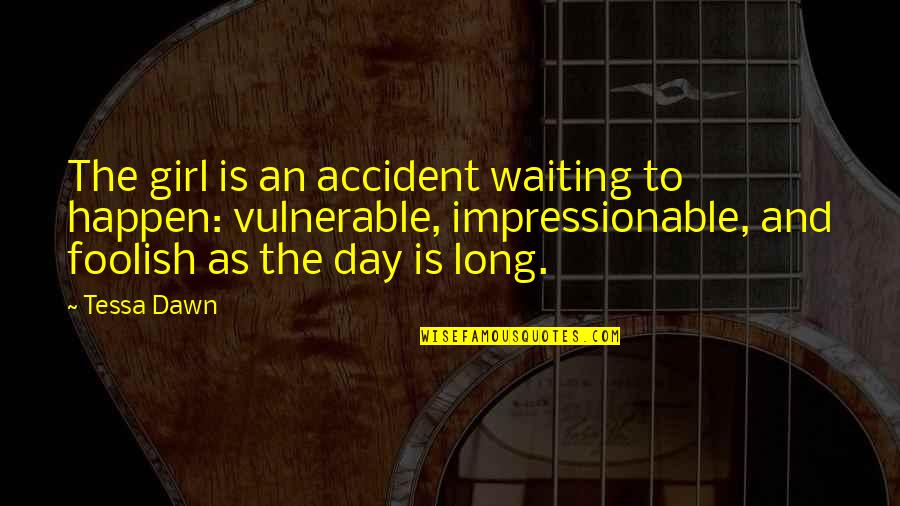 Not Waiting To Long Quotes By Tessa Dawn: The girl is an accident waiting to happen: