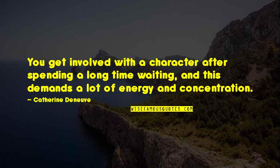 Not Waiting Too Long Quotes By Catherine Deneuve: You get involved with a character after spending