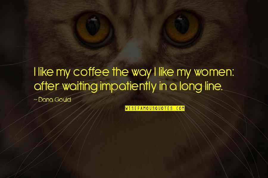 Not Waiting Too Long Quotes By Dana Gould: I like my coffee the way I like