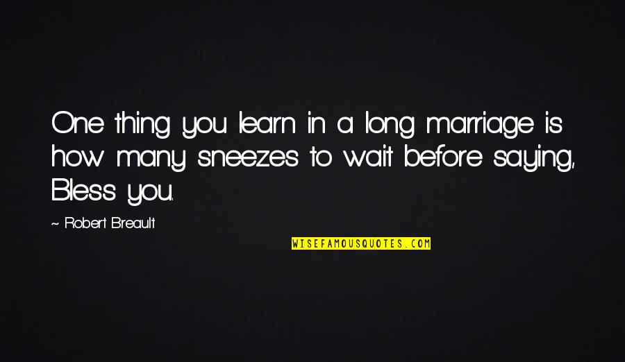 Not Waiting Too Long Quotes By Robert Breault: One thing you learn in a long marriage