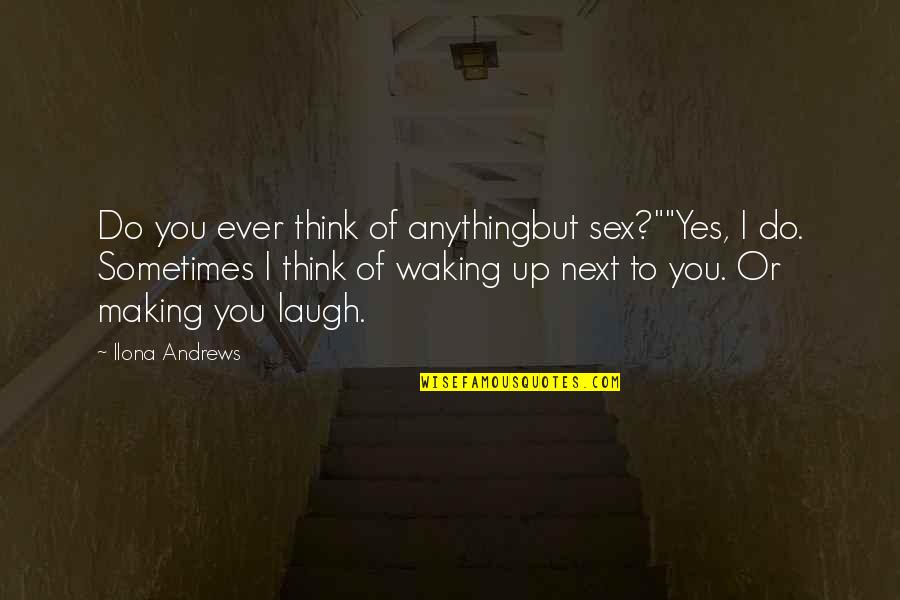 Not Waking Up Next To You Quotes By Ilona Andrews: Do you ever think of anythingbut sex?""Yes, I