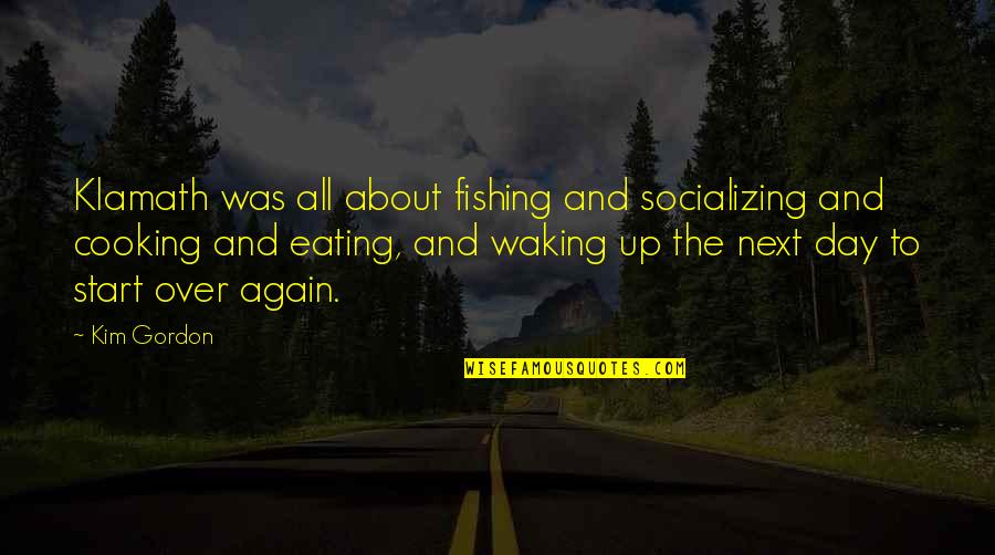 Not Waking Up Next To You Quotes By Kim Gordon: Klamath was all about fishing and socializing and