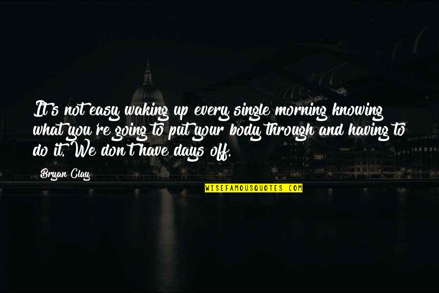 Not Waking Up Quotes By Bryan Clay: It's not easy waking up every single morning